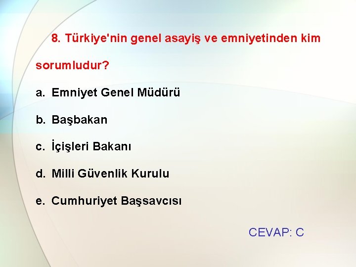 8. Türkiye'nin genel asayiş ve emniyetinden kim sorumludur? a. Emniyet Genel Müdürü b. Başbakan