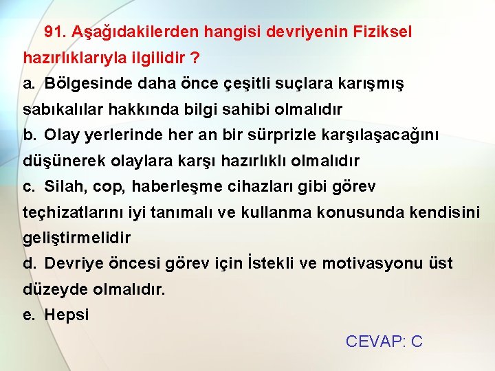 91. Aşağıdakilerden hangisi devriyenin Fiziksel hazırlıklarıyla ilgilidir ? a. Bölgesinde daha önce çeşitli suçlara