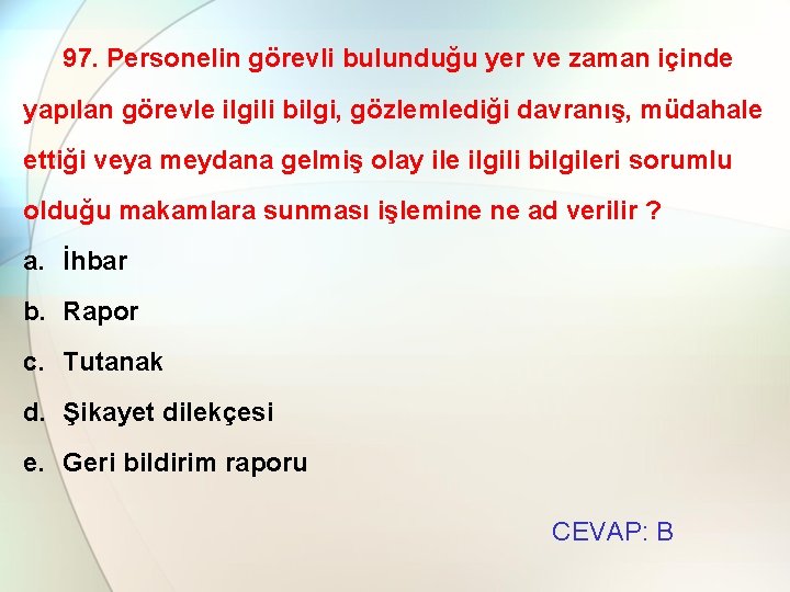 97. Personelin görevli bulunduğu yer ve zaman içinde yapılan görevle ilgili bilgi, gözlemlediği davranış,