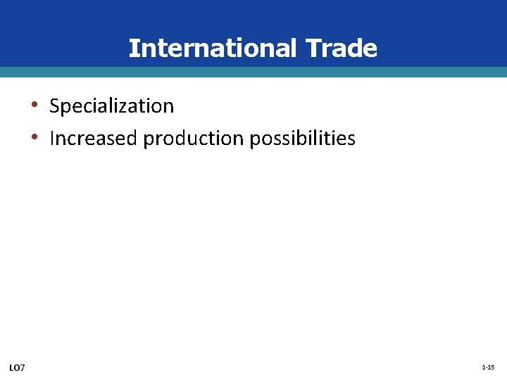 International Trade • Specialization • Increased production possibilities LO 7 1 -15 