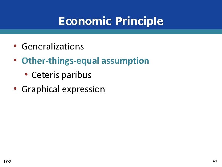 Economic Principle • Generalizations • Other-things-equal assumption • Ceteris paribus • Graphical expression LO