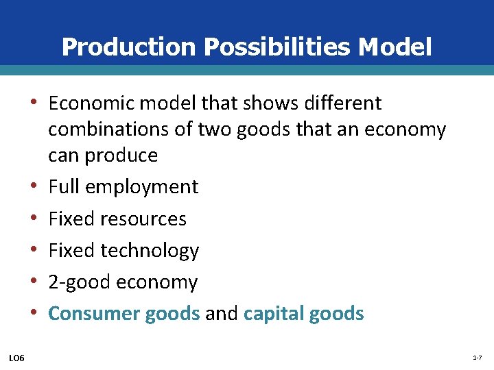 Production Possibilities Model • Economic model that shows different • • • LO 6