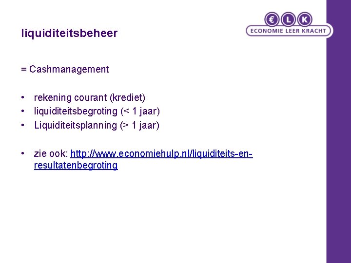 liquiditeitsbeheer = Cashmanagement • rekening courant (krediet) • liquiditeitsbegroting (< 1 jaar) • Liquiditeitsplanning