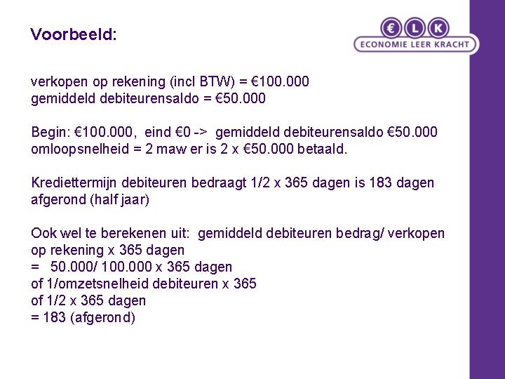 Voorbeeld: verkopen op rekening (incl BTW) = € 100. 000 gemiddeld debiteurensaldo = €