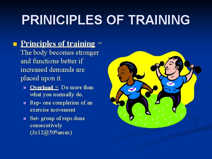 PRINICIPLES OF TRAINING n Principles of training = The body becomes stronger and functions