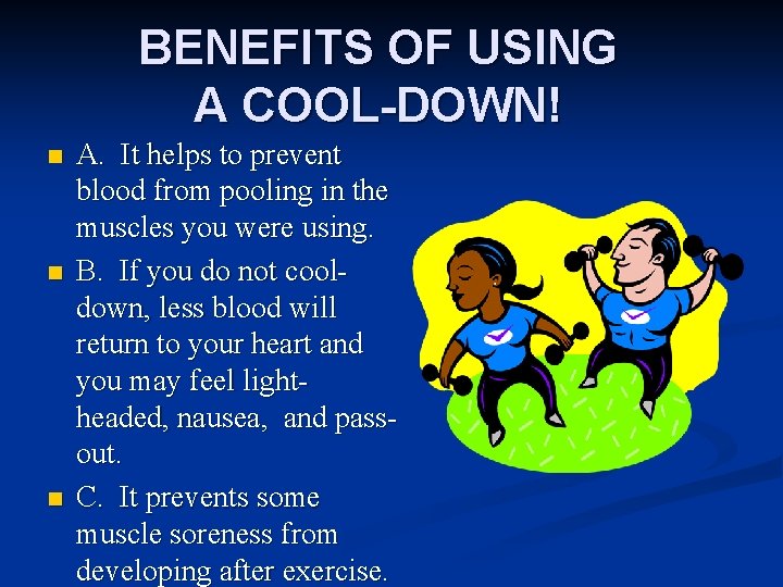 BENEFITS OF USING A COOL-DOWN! n n n A. It helps to prevent blood