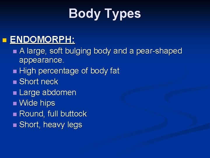 Body Types n ENDOMORPH: A large, soft bulging body and a pear-shaped appearance. n
