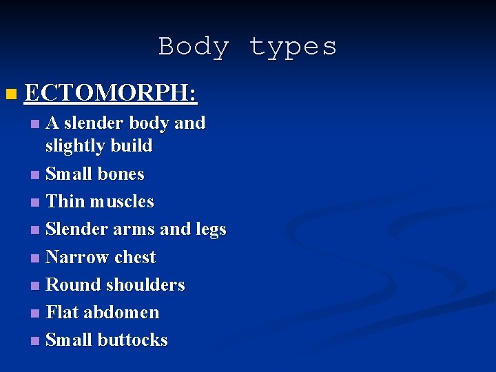 Body types n ECTOMORPH: A slender body and slightly build n Small bones n