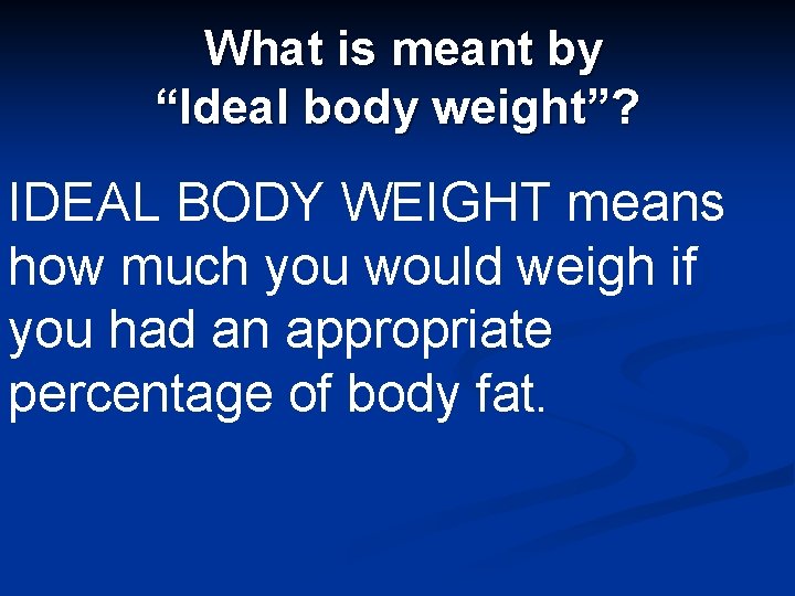 What is meant by “Ideal body weight”? IDEAL BODY WEIGHT means how much you