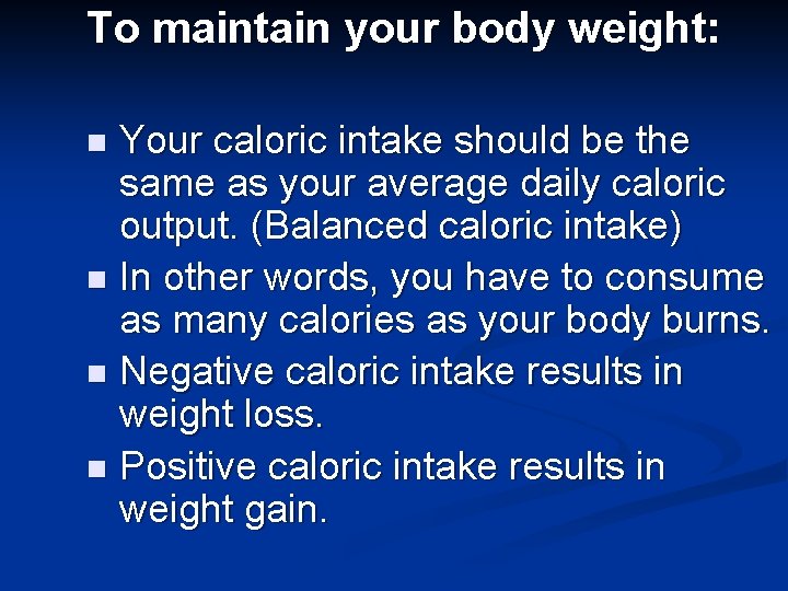 To maintain your body weight: Your caloric intake should be the same as your