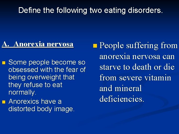 Define the following two eating disorders. A. Anorexia nervosa n n Some people become