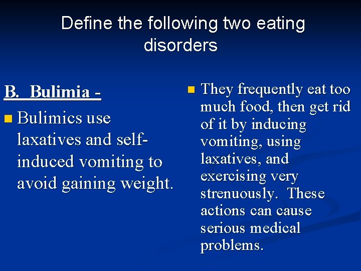 Define the following two eating disorders B. Bulimia n Bulimics use laxatives and selfinduced