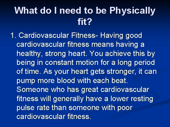 What do I need to be Physically fit? 1. Cardiovascular Fitness- Having good cardiovascular