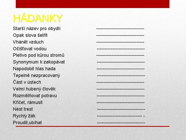HÁDANKY Starší název pro obydlí Opak slova šetřit Vhánět vzduch Očišťovat vodou Pletivo pod