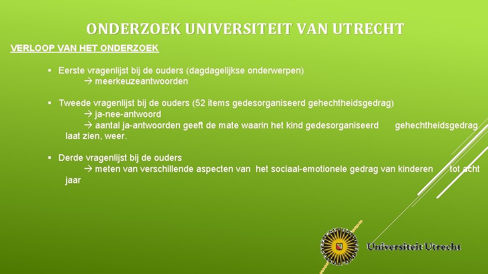 ONDERZOEK UNIVERSITEIT VAN UTRECHT VERLOOP VAN HET ONDERZOEK § Eerste vragenlijst bij de ouders