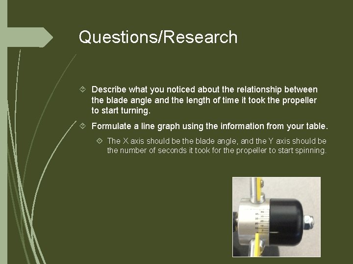 Questions/Research Describe what you noticed about the relationship between the blade angle and the