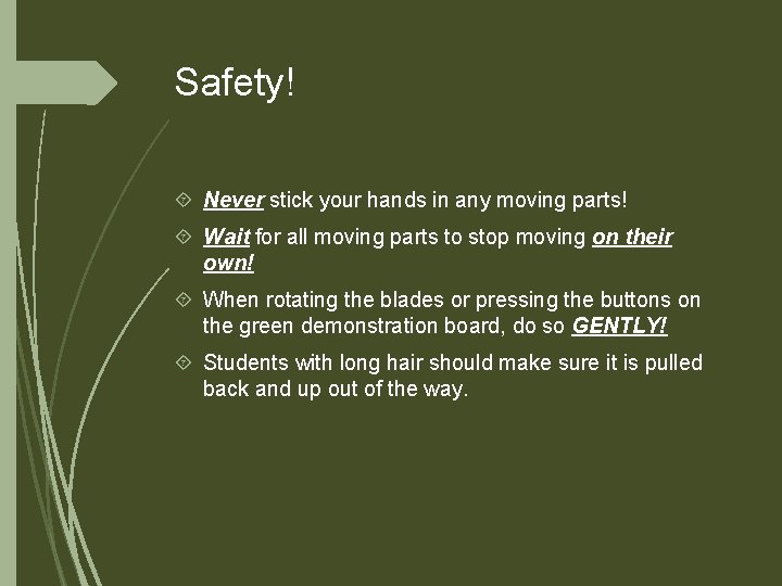 Safety! Never stick your hands in any moving parts! Wait for all moving parts