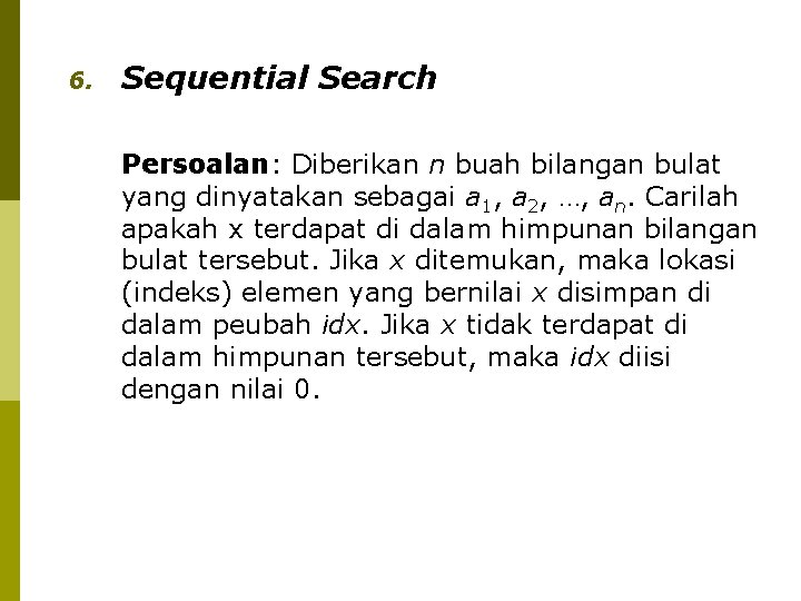 6. Sequential Search Persoalan: Diberikan n buah bilangan bulat yang dinyatakan sebagai a 1,