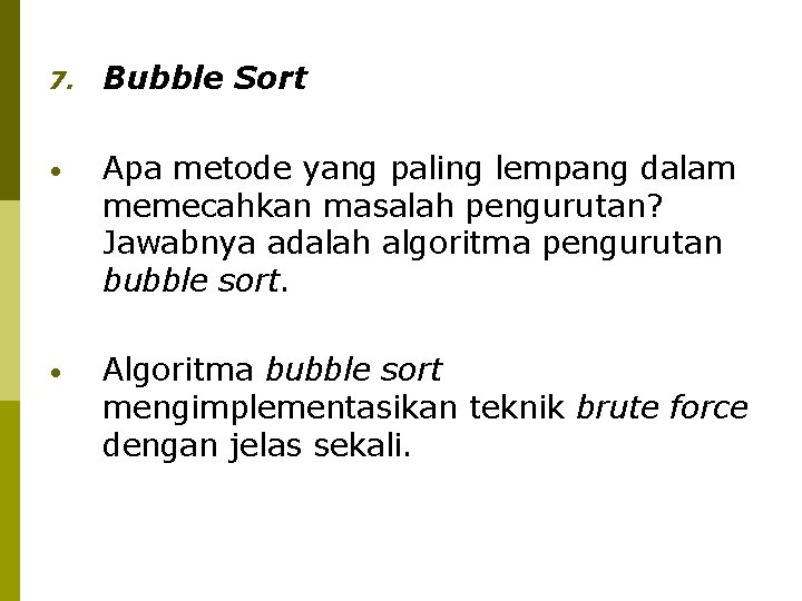 7. Bubble Sort • Apa metode yang paling lempang dalam memecahkan masalah pengurutan? Jawabnya