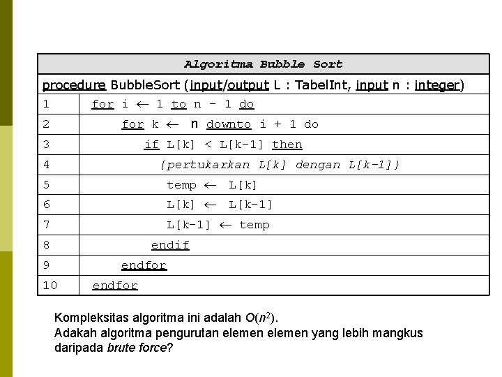 Algoritma Bubble Sort procedure Bubble. Sort (input/output L : Tabel. Int, input n :
