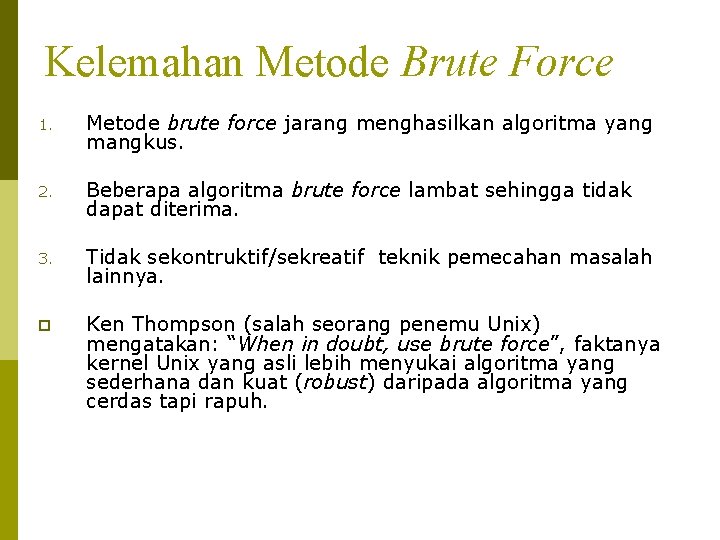 Kelemahan Metode Brute Force 1. Metode brute force jarang menghasilkan algoritma yang mangkus. 2.