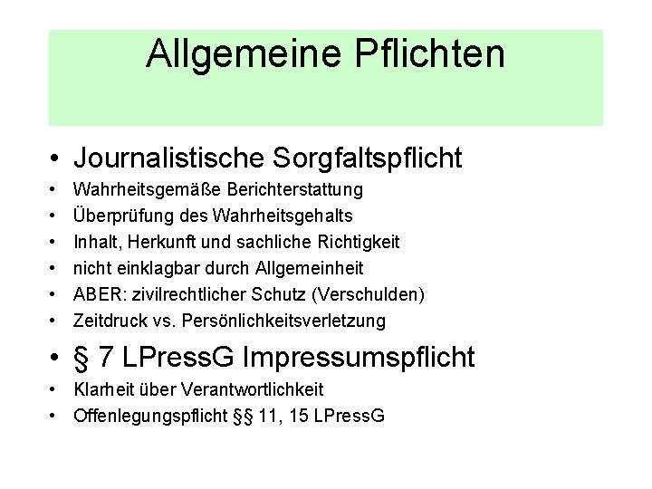 Allgemeine Pflichten • Journalistische Sorgfaltspflicht • • • Wahrheitsgemäße Berichterstattung Überprüfung des Wahrheitsgehalts Inhalt,