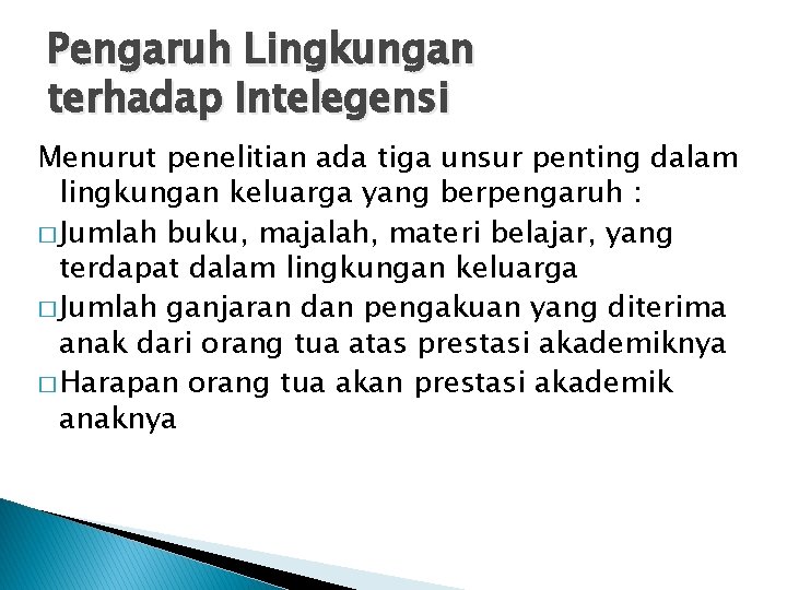 Pengaruh Lingkungan terhadap Intelegensi Menurut penelitian ada tiga unsur penting dalam lingkungan keluarga yang