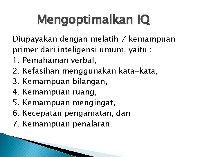 Mengoptimalkan IQ Diupayakan dengan melatih 7 kemampuan primer dari inteligensi umum, yaitu : 1.