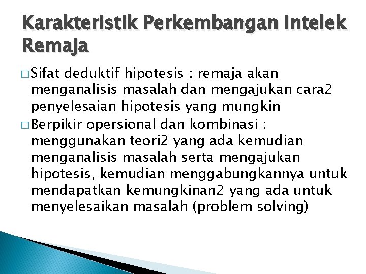 Karakteristik Perkembangan Intelek Remaja � Sifat deduktif hipotesis : remaja akan menganalisis masalah dan