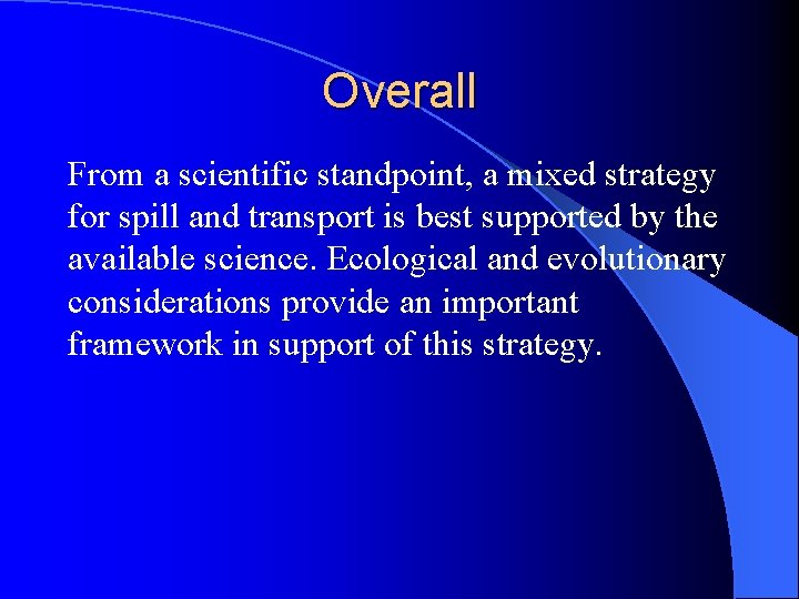 Overall From a scientific standpoint, a mixed strategy for spill and transport is best