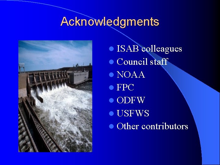 Acknowledgments l ISAB colleagues l Council staff l NOAA l FPC l ODFW l