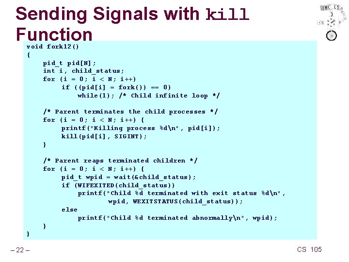 Sending Signals with kill Function void fork 12() { pid_t pid[N]; int i, child_status;