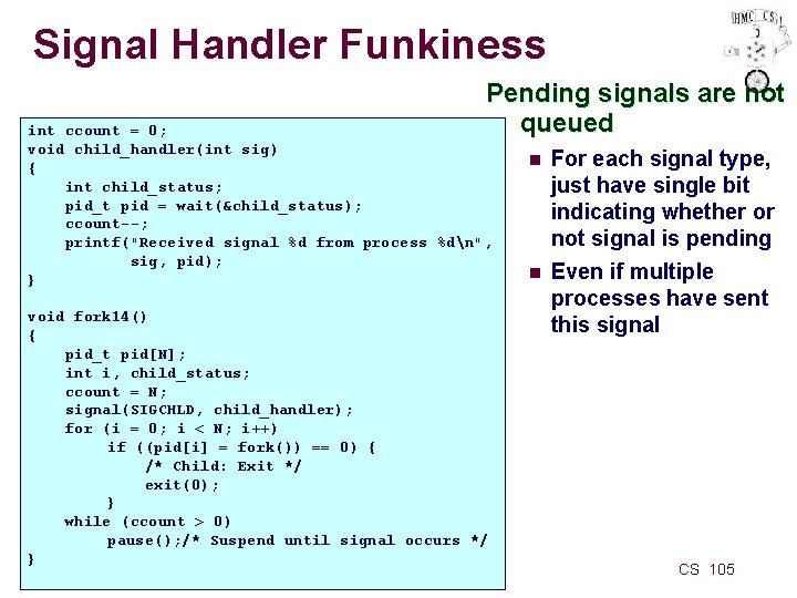Signal Handler Funkiness Pending signals are not queued int ccount = 0; void child_handler(int
