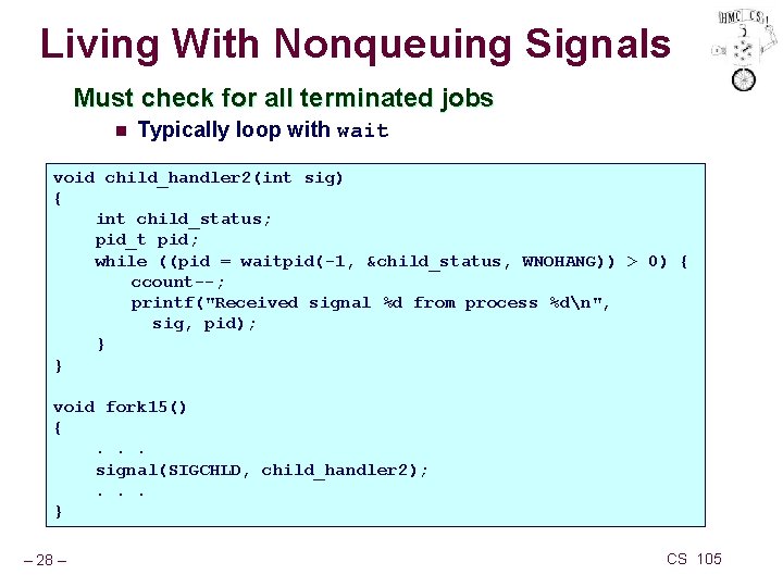 Living With Nonqueuing Signals Must check for all terminated jobs n Typically loop with