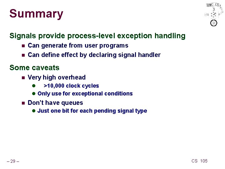 Summary Signals provide process-level exception handling n Can generate from user programs n Can