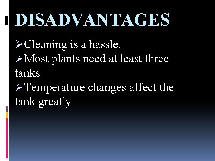 DISADVANTAGES ØCleaning is a hassle. ØMost plants need at least three tanks ØTemperature changes