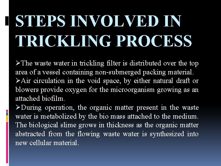 STEPS INVOLVED IN TRICKLING PROCESS ØThe waste water in trickling filter is distributed over