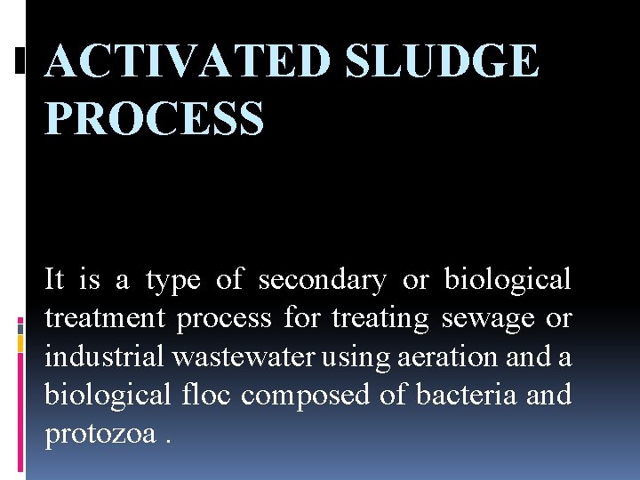 ACTIVATED SLUDGE PROCESS It is a type of secondary or biological treatment process for