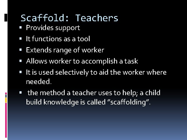 Scaffold: Teachers Provides support It functions as a tool Extends range of worker Allows