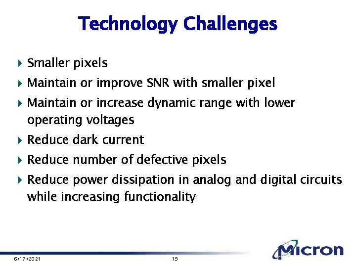 Technology Challenges 4 Smaller pixels 4 Maintain or improve SNR with smaller pixel 4