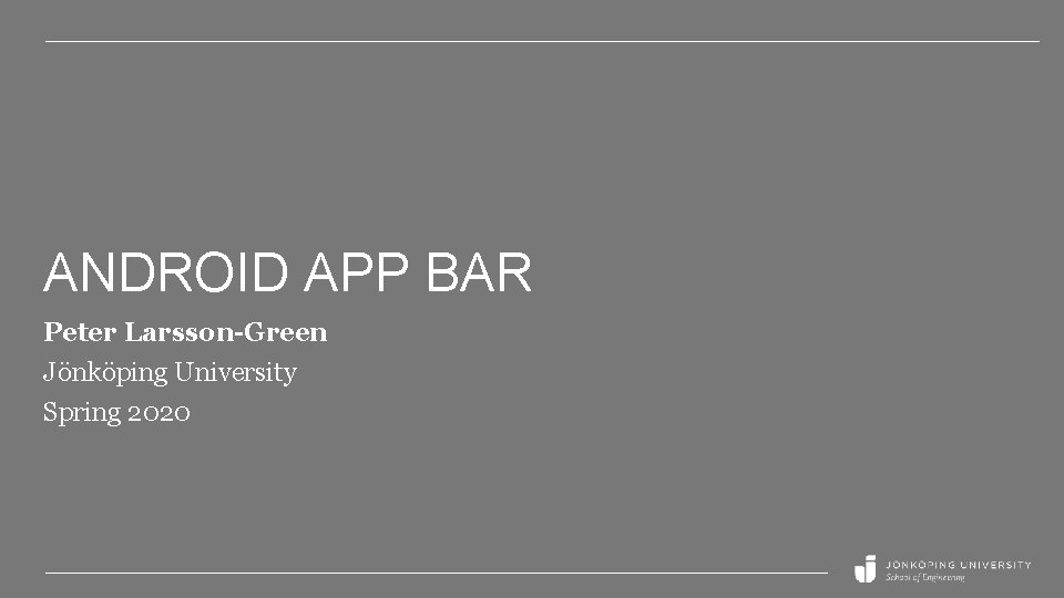 ANDROID APP BAR Peter Larsson-Green Jönköping University Spring 2020 