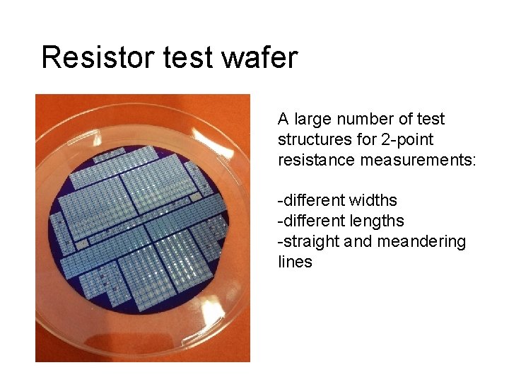 Resistor test wafer A large number of test structures for 2 -point resistance measurements: