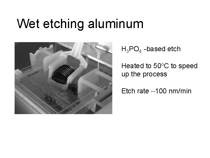 Wet etching aluminum H 3 PO 4 -based etch Heated to 50 o. C