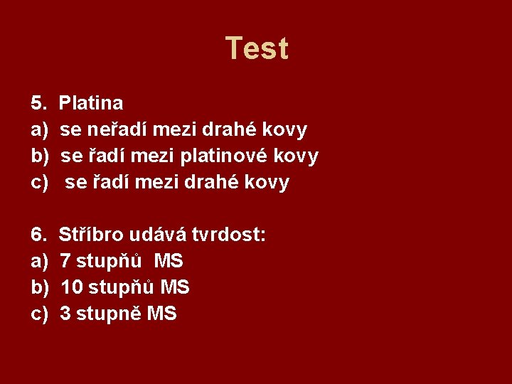 Test 5. a) b) c) Platina se neřadí mezi drahé kovy se řadí mezi