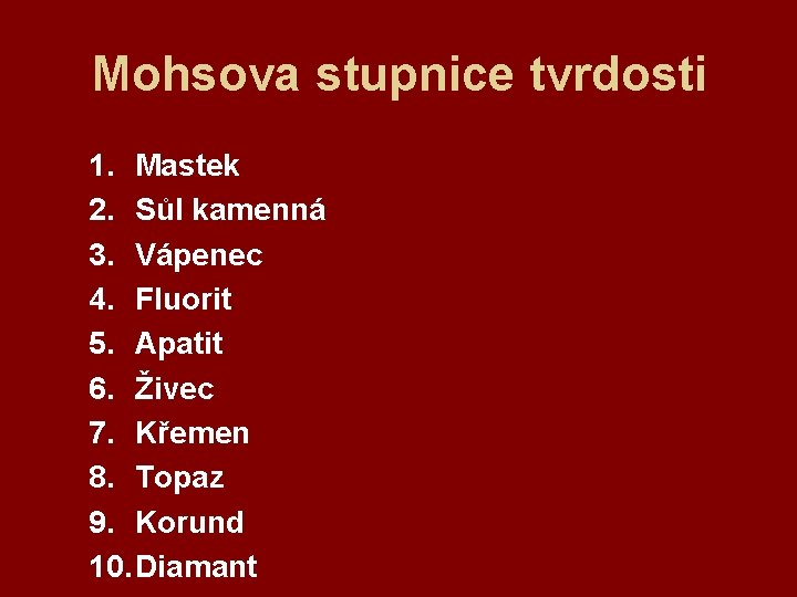 Mohsova stupnice tvrdosti 1. Mastek 2. Sůl kamenná 3. Vápenec 4. Fluorit 5. Apatit