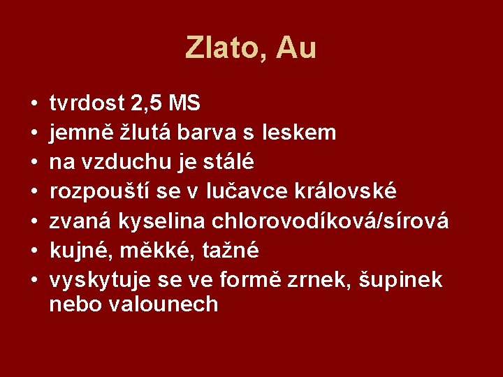 Zlato, Au • • tvrdost 2, 5 MS jemně žlutá barva s leskem na