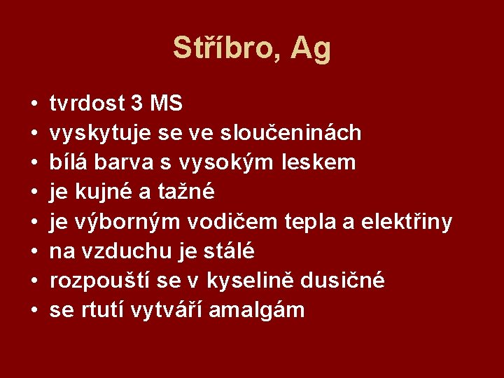 Stříbro, Ag • • tvrdost 3 MS vyskytuje se ve sloučeninách bílá barva s