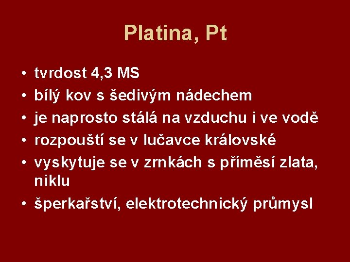 Platina, Pt • • • tvrdost 4, 3 MS bílý kov s šedivým nádechem