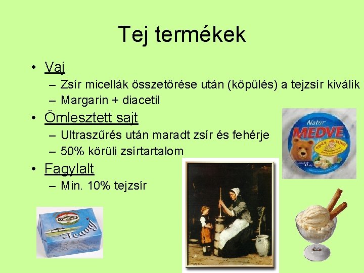 Tej termékek • Vaj – Zsír micellák összetörése után (köpülés) a tejzsír kiválik –