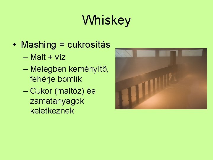 Whiskey • Mashing = cukrosítás – Malt + víz – Melegben keményítő, fehérje bomlik